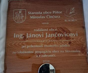 Aktuality / Slávnostné prijatie a udelenie čestného uznania rodákovi Ing. Jánovi Jančovicovi pri príležitosti životného jubilea a za celoživotnú propagáciu obce Pôtor na Slovensku a v zahraničí. - foto